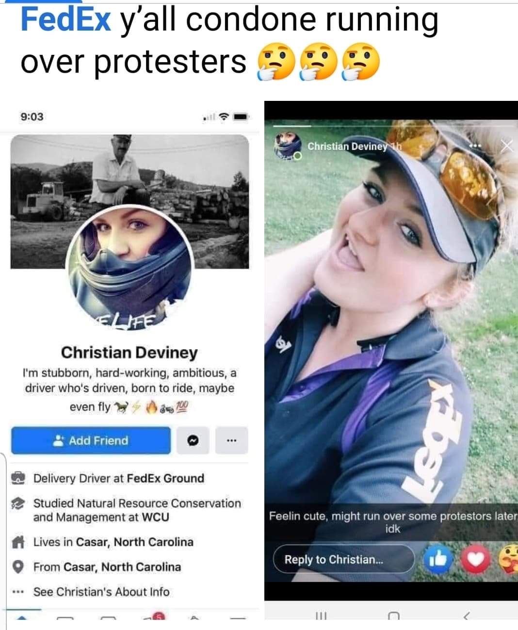 Christian Deviney, a North Carolina FedEx driver, makes cruel joke about the protesting. While on the job, she posted a photo of herself on her Facebook Story. Her caption included her saying that she might run over some protesters later on, indicating she would do so from her FedEx truck, her work truck.