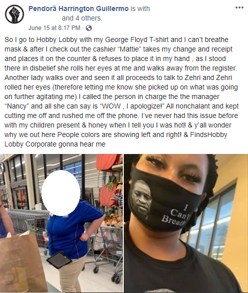 Pendorã Harrington Guillermo recently visited a Hobby Lobby, in Fayetteville, North Carolina. Her outfit offended an employee, who was seemingly upset about her "I can't breathe" mask and her t-shirt, both with George Floyd's photo prominent. The cashier took it so personally, that she refused to take Harrington's money, and even walked off. To make matters worse, Harrington spoke to the manager, who she believes gave her a half-hearted apology and kept cutting her off, before rushing her off the phone.