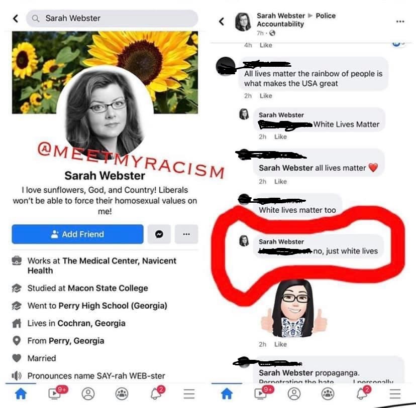 Sarah Webster is an employee at The Medical Center, Navicent Health. The woman was seen on Facebook making openly racist comments. When a man posted "All Lives Matter," Webster, who works in the health care field, argued that only white lives matter, repeatedly.