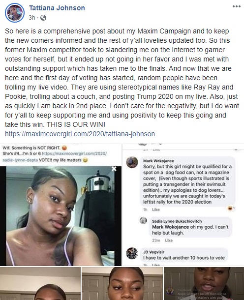 Tattiana Johnson, a contestant for the Maxim cover girl contest, ran into nonstop bullying, which led to her being propelled into the lead. One of her competitors took to making fun of her, even making a racist crack, leading to her loss. Since then, as Johnson is now a finalist, she has found herself bullied by more racist comments, including people who sabotaged her first Facebook Live video.